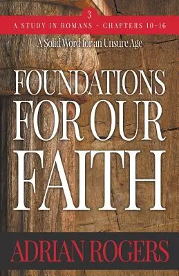 Fundamente pentru credința noastră (volumul 3; ediția a 2-a): Romani 10-16 - Foundations For Our Faith (Volume 3; 2nd Edition): Romans 10-16