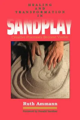 Vindecare și transformare în jocul cu nisip: Procese creative făcute vizibile - Healing and Transformation in Sandplay: Creative Processes Made Visible