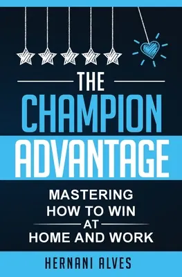 Avantajul campionului - Stăpânirea modului de a CÂȘTIGA acasă și la serviciu - The Champion Advantage - Mastering How To WIN at Home and Work
