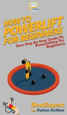 Cum să Powerlift pentru începători: Ghidul dvs. pas cu pas pentru Powerlifting pentru începători - How To Powerlift For Beginners: Your Step By Step Guide To Powerlifting For Beginners