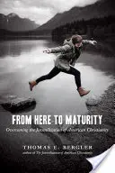 De aici până la maturitate: Depășirea juvenilizării creștinismului american - From Here to Maturity: Overcoming the Juvenilization of American Christianity