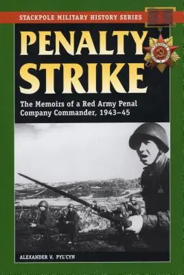 Penalty Strike: Memoriile unui comandant de companie penală din Armata Roșie, 1943-45 - Penalty Strike: The Memoirs of a Red Army Penal Company Commander, 1943-45
