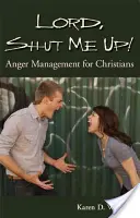 Doamne, fă-mă să tac! Gestionarea furiei pentru creștini - Lord, Shut Me Up! Anger Management for Christians