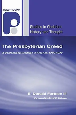 Crezul prezbiterian: O tradiție confesională în America, 1729-1870 - The Presbyterian Creed: A Confessional Tradition in America, 1729-1870