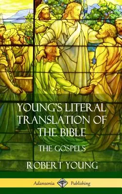Young's Literal Translation of the Bible: Cele patru Evanghelii (Hardcover) - Young's Literal Translation of the Bible: The Four Gospels (Hardcover)