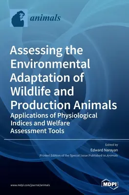 Assessing the Environmental Adaptation of Wildlife and Production Animals: Aplicații ale indicilor fiziologici și ale instrumentelor de evaluare a bunăstării - Assessing the Environmental Adaptation of Wildlife and Production Animals: Applications of Physiological Indices and Welfare Assessment Tools