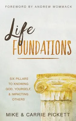 Fundamentele vieții: Șase piloni pentru a-L cunoaște pe Dumnezeu, a te cunoaște pe tine însuți și a influența pe alții - Life Foundations: Six Pillars to Knowing God, Yourself, and Impacting Others