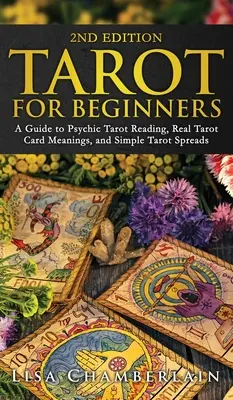 Tarot pentru începători: Un ghid de citire psihică a cărților de tarot, semnificațiile reale ale cărților de tarot și întinderi simple de tarot - Tarot for Beginners: A Guide to Psychic Tarot Reading, Real Tarot Card Meanings, and Simple Tarot Spreads