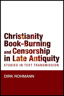 Creștinismul, arderea cărților și cenzura în Antichitatea târzie: Studii în transmiterea textelor - Christianity, Book-Burning and Censorship in Late Antiquity: Studies in Text Transmission