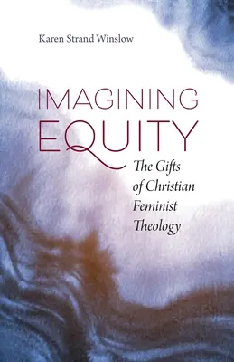 Imaginarea echității: Darurile teologiei feministe creștine - Imagining Equity: The Gifts of Christian Feminist Theology