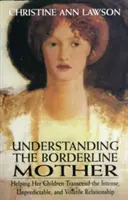 Înțelegerea mamei borderline: Ajutându-și copiii să transcendă relația intensă, imprevizibilă și volatilă - Understanding the Borderline Mother: Helping Her Children Transcend the Intense, Unpredictable, and Volatile Relationship