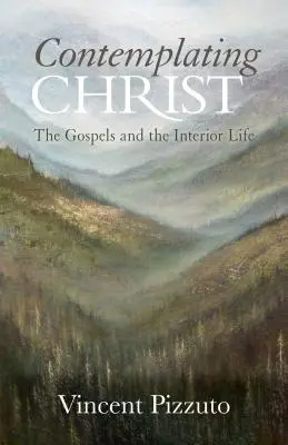 Contemplating Christ: Evangheliile și viața interioară: The Gospels and the Interior Life - Contemplating Christ: The Gospels and the Interior Life
