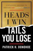 Heads I Win, Tails You Lose: O strategie financiară pentru a relansa visul american - Heads I Win, Tails You Lose: A Financial Strategy to Reignite the American Dream