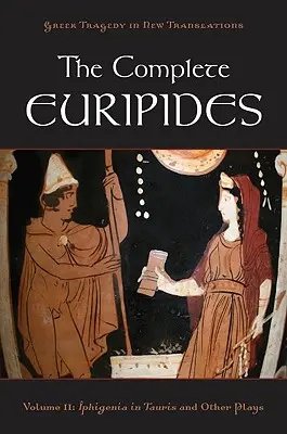 The Complete Euripides: Volumul II: Ifigenia în Tauris și alte piese - The Complete Euripides: Volume II: Iphigenia in Tauris and Other Plays