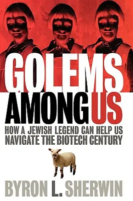 Golems printre noi: Cum ne poate ajuta o legendă evreiască să navigăm în secolul biotehnologiei - Golems Among Us: How a Jewish Legend Can Help Us Navigate the Biotech Century