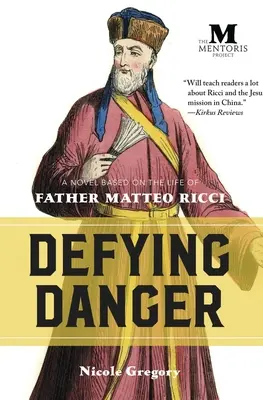 Defying Danger: Un roman bazat pe viața părintelui Matteo Ricci - Defying Danger: A Novel Based on the Life of Father Matteo Ricci