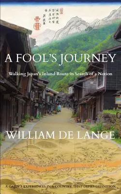 Călătoria unui nebun: Plimbarea pe ruta interioară a Japoniei în căutarea unei noțiuni - A Fool's Journey: Walking Japan's Inland Route in Search of a Notion