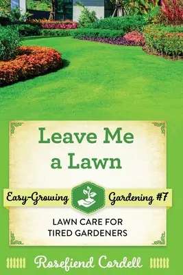 Lasă-mi o peluză: Îngrijirea gazonului pentru grădinarii obosiți - Leave Me a Lawn: Lawn Care for Tired Gardeners