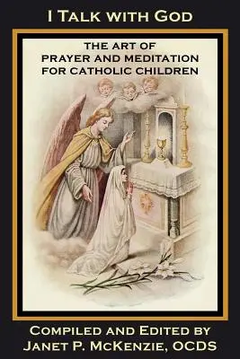 Eu vorbesc cu Dumnezeu: Arta rugăciunii și a meditației pentru copiii catolici - I Talk with God: The Art of Prayer and Meditation for Catholic Children