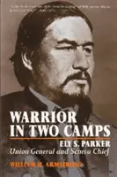 Războinic în două tabere: Ely S. Parker, general al Uniunii și șef Seneca - Warrior in Two Camps: Ely S. Parker, Union General and Seneca Chief