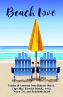 Beach Love: Povești de dragoste din Bethany Beach, Cape May, Fenwick Island, Lewes, Ocean City și Rehoboth Beach - Beach Love: Stories of Romance from Bethany Beach, Cape May, Fenwick Island, Lewes, Ocean City, and Rehoboth Beach