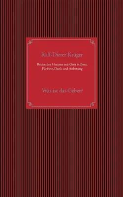 Speaking the Heart to God in Petition, Supplication, Thanksgiving and Worship: What is Prayer? - Reden des Herzens mit Gott in Bitte, Frbitte, Dank und Anbetung: Was ist das Gebet?