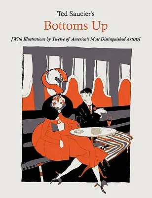 Ted Saucier's Bottoms Up [cu ilustrații realizate de doisprezece dintre cei mai renumiți artiști americani] - Ted Saucier's Bottoms Up [With Illustrations by Twelve of America's Most Distinguished Artists]