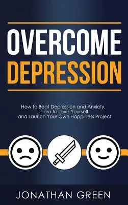 Învinge Depresia: Cum să învingi depresia și anxietatea, să înveți să te iubești și să-ți lansezi propriul proiect al fericirii - Overcome Depression: How to Beat Depression and Anxiety, Learn to Love Yourself, and Launch Your Own Happiness Project