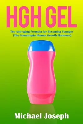 HGH Gel: Formula anti-îmbătrânire pentru a deveni mai tânăr (Hormonul uman de creștere Somatropin) - HGH Gel: The Anti-Aging Formula for Becoming Younger (The Somatropin Human Growth Hormone)