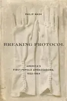 Ruperea protocolului: Primele femei ambasador ale Americii, 1933-1964 - Breaking Protocol: America's First Female Ambassadors, 1933-1964