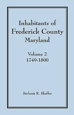 Locuitorii din comitatul Frederick, Maryland, Vol. 2: 1749-1800 - Inhabitants of Frederick County, Maryland, Vol. 2: 1749-1800