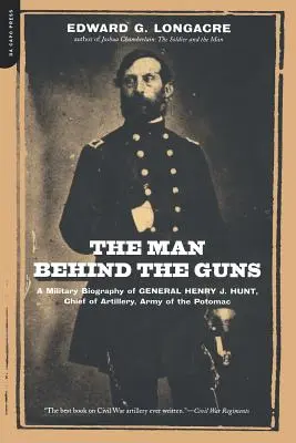 Omul din spatele tunurilor: O biografie militară a generalului Henry J. Hunt, comandant al artileriei, Armata Potomacului - The Man Behind the Guns: A Military Biography of General Henry J. Hunt, Commander of Artillery, Army of the Potomac