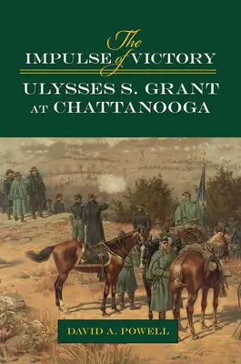 Impulsul victoriei: Ulysses S. Grant la Chattanooga - The Impulse of Victory: Ulysses S. Grant at Chattanooga