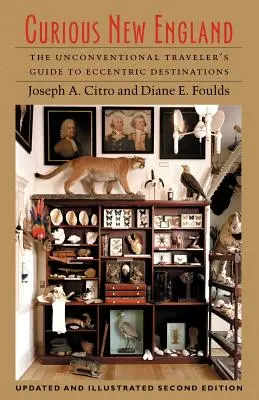 Noua Anglie curioasă: Ghidul călătorului neconvențional pentru destinații excentrice - Curious New England: The Unconventional Traveler's Guide to Eccentric Destinations
