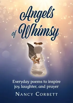 Angels of Whimsy (Îngerii capriciilor): Poezii de zi cu zi pentru a inspira bucuria, râsul și rugăciunea - Angels of Whimsy: Everyday Poems to Inspire Joy, Laughter, and Prayer