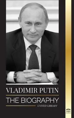 Vladimir Putin: The Biography - Ascensiunea omului rus fără chip; Sânge, război și Occident - Vladimir Putin: The Biography - Rise of the Russian Man Without a Face; Blood, War and the West