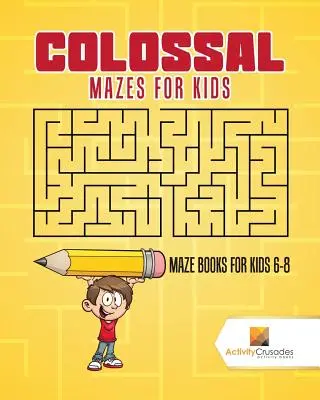 Labirinturi colosale pentru copii: Maze Books for Kids 6-8 - Colossal Mazes for Kids: Maze Books for Kids 6-8