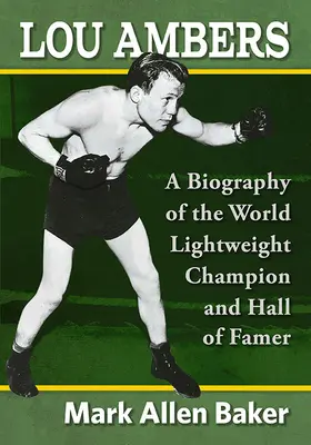 Lou Ambers: O biografie a campionului mondial la categoria ușoară și membru al Hall of Famer - Lou Ambers: A Biography of the World Lightweight Champion and Hall of Famer