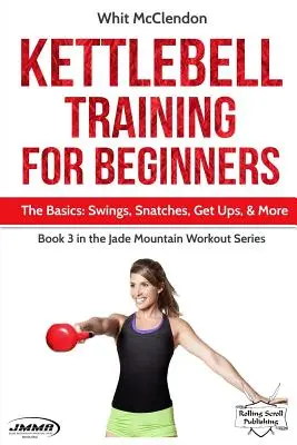 Antrenament Kettlebell pentru începători: Noțiuni de bază: Balansări, Snatches, Get Ups și multe altele - Kettlebell Training for Beginners: The Basics: Swings, Snatches, Get Ups, and More