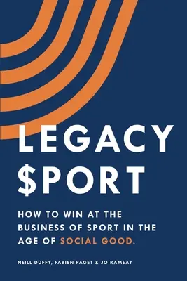 Legacy Sport: Cum să câștigi în domeniul sportului în era binelui social - Legacy Sport: How to Win at the Business of Sport in the Age of Social Good