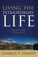 Trăind o viață extraordinară: Nouă principii pentru a o descoperi - Living the Extraordinary Life: Nine Principles to Discover It