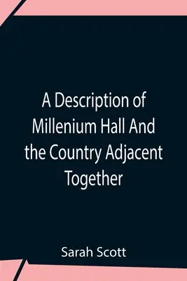 A Description Of Millenium Hall And The Country Adjacent Together With The Characters Of The Inhabitants And Such Historical Anecdotes And Reflections