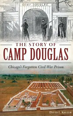Povestea taberei Douglas: Închisoarea uitată a Războiului Civil din Chicago - The Story of Camp Douglas: Chicago's Forgotten Civil War Prison