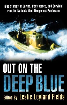 Out on the Deep Blue: Povești adevărate de îndrăzneală, perseverență și supraviețuire din cea mai periculoasă profesie a națiunii - Out on the Deep Blue: True Stories of Daring, Persistence, and Survival from the Nation's Most Dangerous Profession