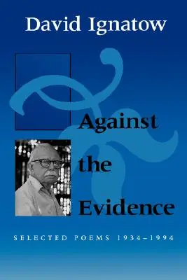 Împotriva evidenței: Poezii alese, 1934 1994 - Against the Evidence: Selected Poems, 1934 1994