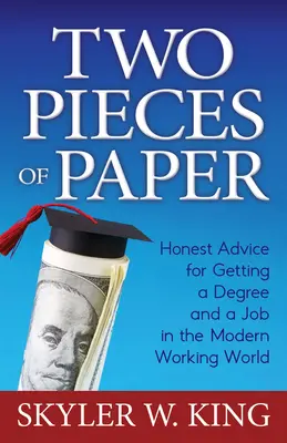 Două bucăți de hârtie: Sfaturi oneste pentru obținerea unei diplome și a unui loc de muncă în lumea modernă a muncii - Two Pieces of Paper: Honest Advice for Getting a Degree and a Job in the Modern Working World
