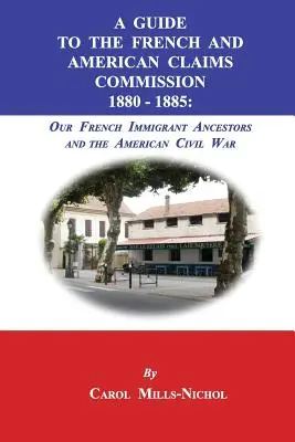 Ghid pentru Comisia franceză și americană pentru revendicări 1880-1885: Strămoșii noștri imigranți francezi și Războiul Civil American - A Guide to the French and American Claims Commission 1880-1885: Our French Immigrant Ancestors and the American Civil War