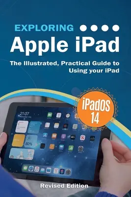 Explorarea Apple iPad: iPadOS 14 Edition: Ghidul ilustrat și practic pentru utilizarea iPad-ului dvs. - Exploring Apple iPad: iPadOS 14 Edition: The Illustrated, Practical Guide to Using your iPad