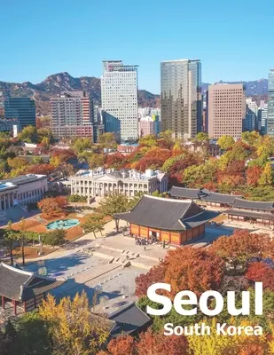 Seoul Coreea de Sud: Coffee Table Photography Travel Picture Book Album Of A City And Country In East Asia Large Size Photos Cover - Seoul South Korea: Coffee Table Photography Travel Picture Book Album Of A City And Country In East Asia Large Size Photos Cover