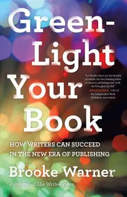 Green-Light Your Book: Cum pot reuși scriitorii în noua eră a publicării - Green-Light Your Book: How Writers Can Succeed in the New Era of Publishing